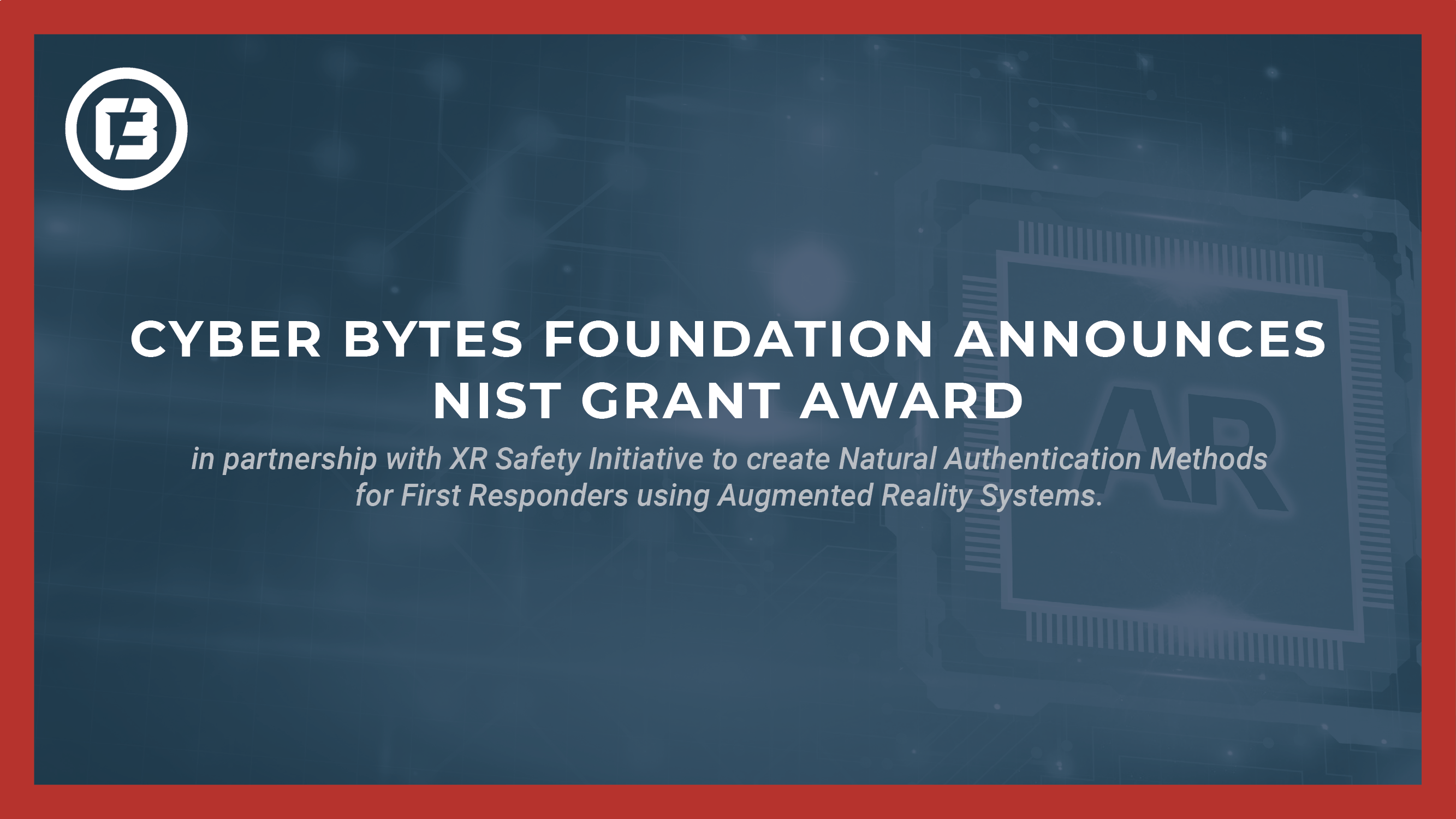 YBER BYTES FOUNDATION ANNOUNCES GRANT AWARD TO CREATE NATURAL AUTHENTICATION METHODS FOR FIRST RESPONDERS USING AUGMENTED REALITY SYSTEMS